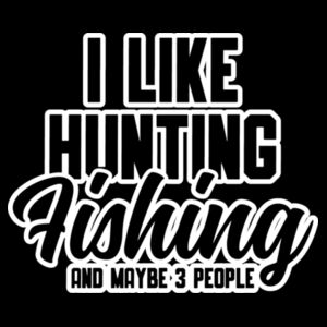 I Like Hunting Fishing and maybe 3 people Design