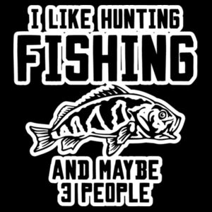 I Like Hunting Fishing and maybe 3 people Design