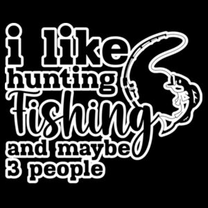 I Like Hunting Fishing and maybe 3 people Design