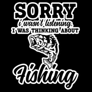 Sorry I was Thinking about Fishing Design