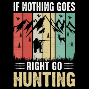 If Nothing Goes Right go Hunting Design